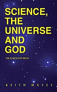 Science, the Universe and God: The Search for Truth (Paperback)