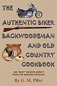 The Authentic Biker Backwoodsman and Old Country Cookbook: 600 Best Recipes from the Genuine Articles (Paperback)