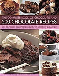 The Complete Book of Chocolate and 200 Chocolate Recipes : Over 200 Delicious, Easy-to-Make Recipes for Total Indulgence, from Cookies to Cakes, Shown (Hardcover)