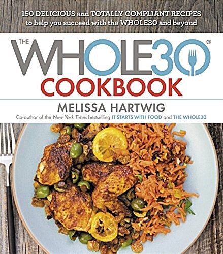 The Whole30 Cookbook: 150 Delicious and Totally Compliant Recipes to Help You Succeed with the Whole30 and Beyond (Hardcover)