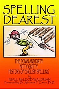 Spelling Dearest: The Down and Dirty, Nitty-Gritty History of English Spelling (Paperback)
