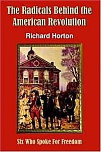 The Radicals Behind the American Revolution (Hardcover)