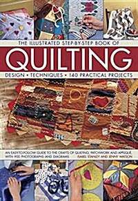 The Illustrated Step-by-Step Book of Quilting : Design, Techniques, 140 Practical Projects (Hardcover)
