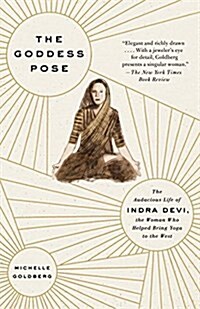 The Goddess Pose: The Audacious Life of Indra Devi, the Woman Who Helped Bring Yoga to the West (Paperback)