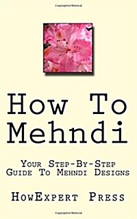 How to Mehndi: Your Step-By-Step Guide to Mehndi Designs (Paperback)