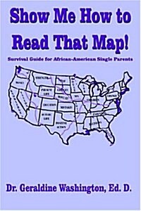 Show Me How to Read That Map!: Survival Guide for African-American Single Parents (Paperback)