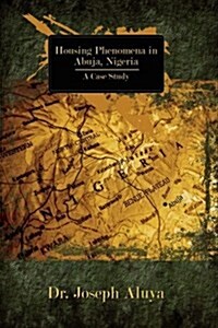 Housing Phenomena in Abuja, Nigeria: A Case Study (Hardcover)