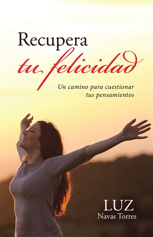 Recupera Tu Felicidad: Un Camino Para Cuestionar Tus Pensamientos (Paperback)