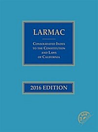 LARMAC Consolidated Index to the Constitution and Laws of California 2016 (Paperback)