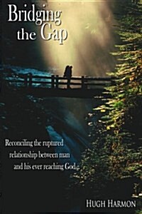 Bridging the Gap: Reconciling the Ruptured Relationship Between Man and His Ever Reaching God. (Paperback)