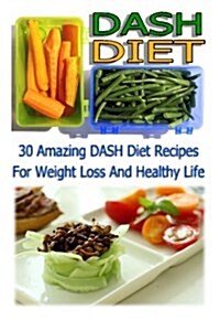 Dash Diet: 30 Amazing Dash Diet Recipes for Weight Loss and Healthy Life: (Dash Diet Weight Loss Solution, Dash Diet for Weight L (Paperback)