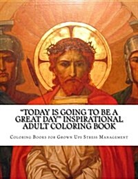 Today Is Going to Be a Great Day Inspirational Adult Coloring Book (Paperback)