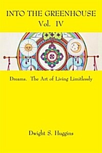 Into the Greenhouse Vol. IV: Dreams. the Art of Living Limitlessly (Paperback)