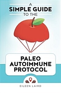 A Simple Guide to the Paleo Autoimmune Protocol (Paperback)