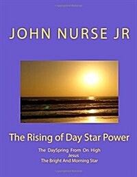 The Rising of Day Star Power: Power of the Dayspring on High (Paperback)