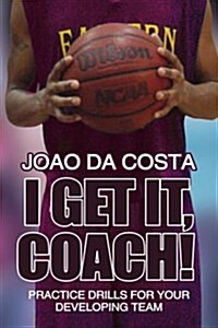 I Get It, Coach!: Practice Drills for Your Developing Team (Paperback)