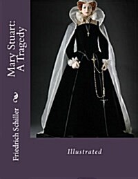 Mary Stuart: A Tragedy: Illustrated (Paperback)