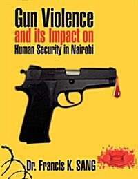 Gun Violence and Its Impact on Human Security in Nairobi (Paperback)