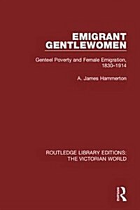 Emigrant Gentlewomen : Genteel Poverty and Female Emigration, 1830-1914 (Hardcover)