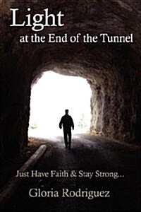 Light at the End of the Tunnel: Just Have Faith and Stay Strong... (Paperback)