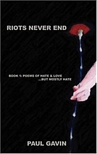 Riots Never End: Book 1: Poems of Hate & Love...But Mostly Hate (Paperback)