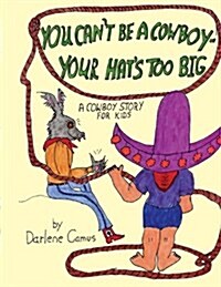 You Cant Be a Cowboy - Your Hats Too Big: A Cowboy Story for Kids (Paperback)