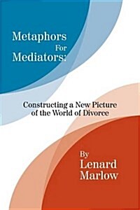Metaphors for Mediators: Constructing a New Picture of the World of Divorce (Paperback)