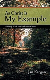 As Christ Is My Example: A Daily Walk in Faith with Christ (Paperback)