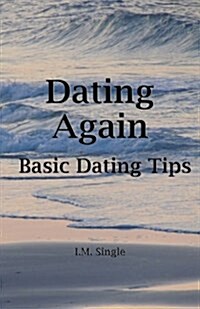 Dating Again: Basic Dating Tips (Paperback)