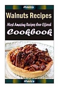 Walnuts Recipes: Most Amazing Recipes Ever Offered (Paperback)