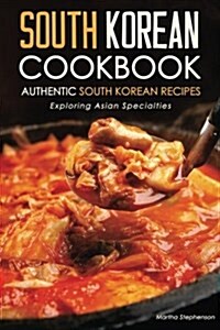 South Korean Cookbook - Authentic South Korean Recipes: Exploring Asian Specialties (Paperback)