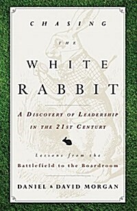 Chasing the White Rabbit: A Discovery of Leadership in the 21st Century (Paperback)