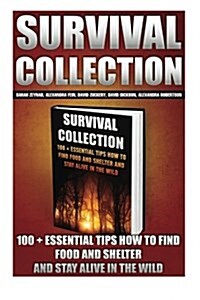 Survival Collection: 100 + Essential Tips How to Find Food and Shelter and Stay Alive in the Wild: (Survival Pantry, Preppers Pantry, Prepp (Paperback)