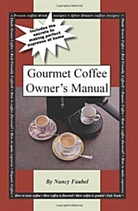 Gourmet Coffee Owners Manual: Includes the Secrets to Making Perfect Espresso at Home (Paperback)