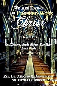 We Are Living in the Finished Work of Christ: God Draws, Jesus Saves, the Holy Spirit Seals (Paperback)