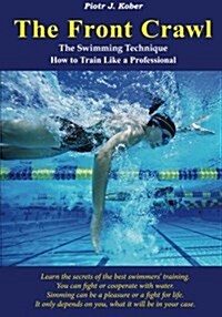 The Front Crawl - the Swimming Technique - How to Train Like a Professional (Paperback, 2nd)