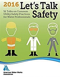 Lets Talk Safety 2016: 52 Talks on Common Utility Safety Practices for Water Professionals (Paperback)