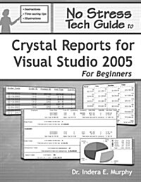 No Stress Tech Guide to Crystal Reports for Visual Studio 2005 for Beginners (Paperback)