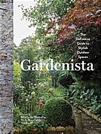 Gardenista: The Definitive Guide to Stylish Outdoor Spaces (Hardcover)