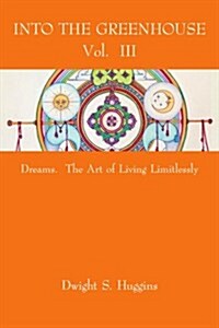 Into the Greenhouse Vol. III: Dreams. the Art of Living Limitlessly (Paperback)