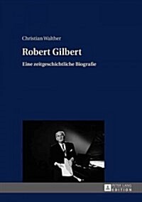 Robert Gilbert: Eine Zeitgeschichtliche Biografie (Hardcover)