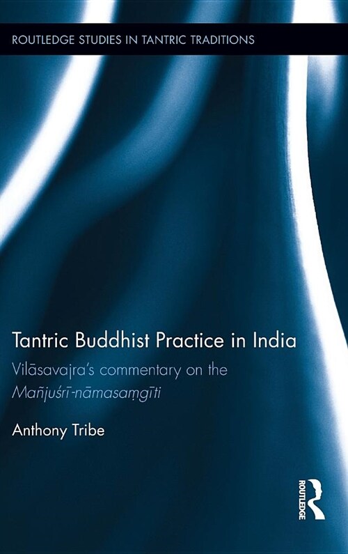 Tantric Buddhist Practice in India : Vilasavajra’s commentary on the Manjusri-namasamgiti (Hardcover)