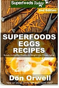 Superfoods Eggs Recipes: Over 45 Quick & Easy Gluten Free Low Cholesterol Whole Foods Recipes Full of Antioxidants & Phytochemicals (Paperback)