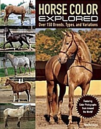 Horse Color Explored: Over 150 Breeds, Types, and Variations (Paperback)