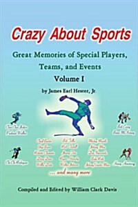 Crazy about Sports: Volume I: Great Memories of Special Players, Teams and Events (Paperback)