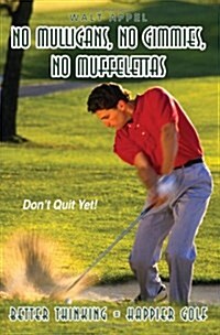 No Mulligans, No Gimmies, No Muffelettas: Better Thinking = Happier Golf (Paperback)