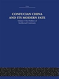 Confucian China and its Modern Fate : Volume One: The Problem of Intellectual Continuity (Paperback)