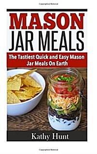 Mason Jar Meals: The Tasiest Quick and Easy Mason Jar Meals On Earth (Paperback)