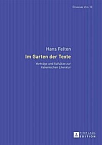 Im Garten Der Texte: Vortraege Und Aufsaetze Zur Italienischen Literatur (Hardcover)