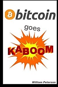 Bitcoin Goes Kaboom!: Caveat Emptor - Let the Buyer Beware (Paperback)